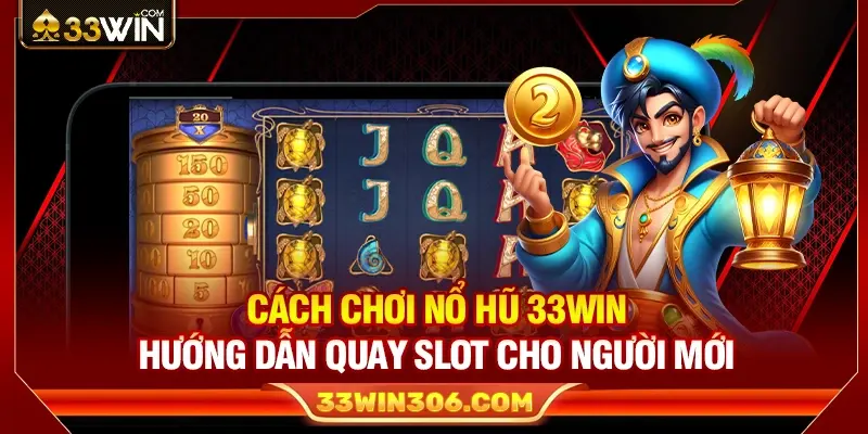 Cách Chơi Nổ Hũ 33WIN – Hướng Dẫn Quay Slot Cho Người Mới