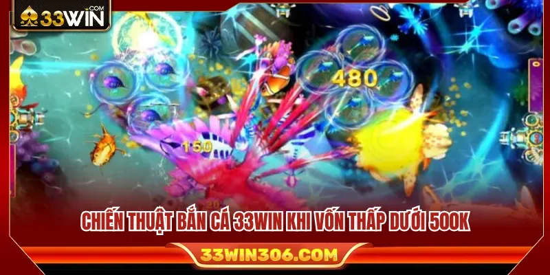 Chiến thuật bắn cá 33WIN hiệu quả với ngân sách dưới 500K