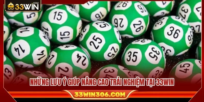 Kinh Nghiệm Xổ Số 33WIN Giúp Chơi Có Kế Hoạch Hơn 4 Lưu ý cần ghi nhớ để có trải nghiệm thuận lợi hơn